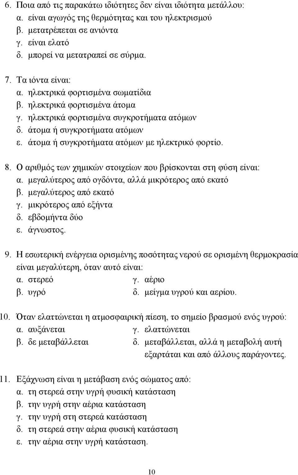 άτοµα ή συγκροτήµατα ατόµων µε ηλεκτρικό φορτίο. 8. Ο αριθµός των χηµικών στοιχείων που βρίσκονται στη φύση είναι: α. µεγαλύτερος από ογδόντα, αλλά µικρότερος από εκατό β. µεγαλύτερος από εκατό γ.