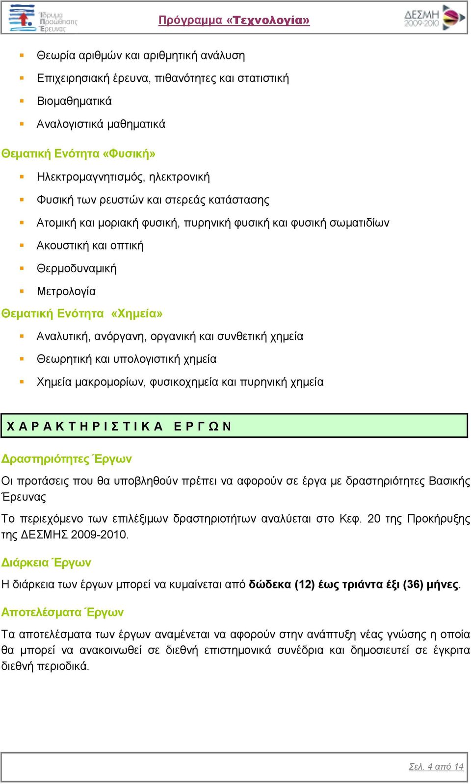 και συνθετική χηµεία Θεωρητική και υπολογιστική χηµεία Χηµεία µακροµορίων, φυσικοχηµεία και πυρηνική χηµεία Χ Α Ρ Α Κ Τ Η Ρ Ι Σ Τ Ι Κ Α Ε Ρ Γ Ω Ν ραστηριότητες Έργων Οι προτάσεις που θα υποβληθούν