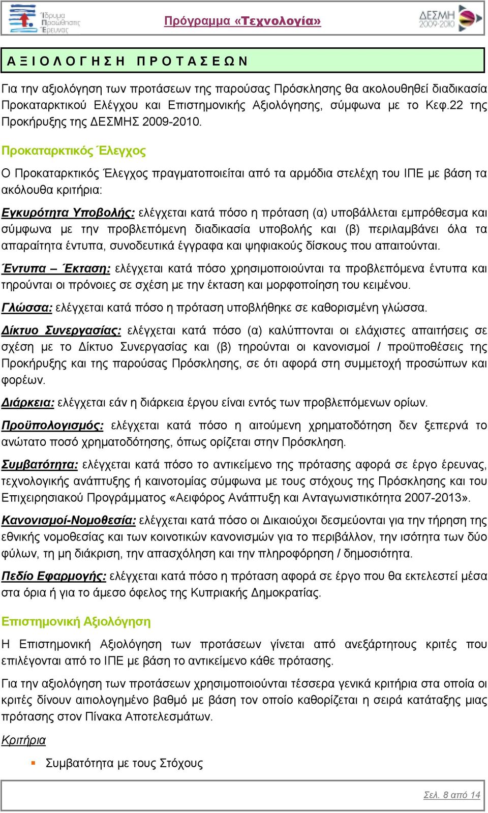 Προκαταρκτικός Έλεγχος Ο Προκαταρκτικός Έλεγχος πραγµατοποιείται από τα αρµόδια στελέχη του ΙΠΕ µε βάση τα ακόλουθα κριτήρια: Εγκυρότητα Υποβολής: ελέγχεται κατά πόσο η πρόταση (α) υποβάλλεται