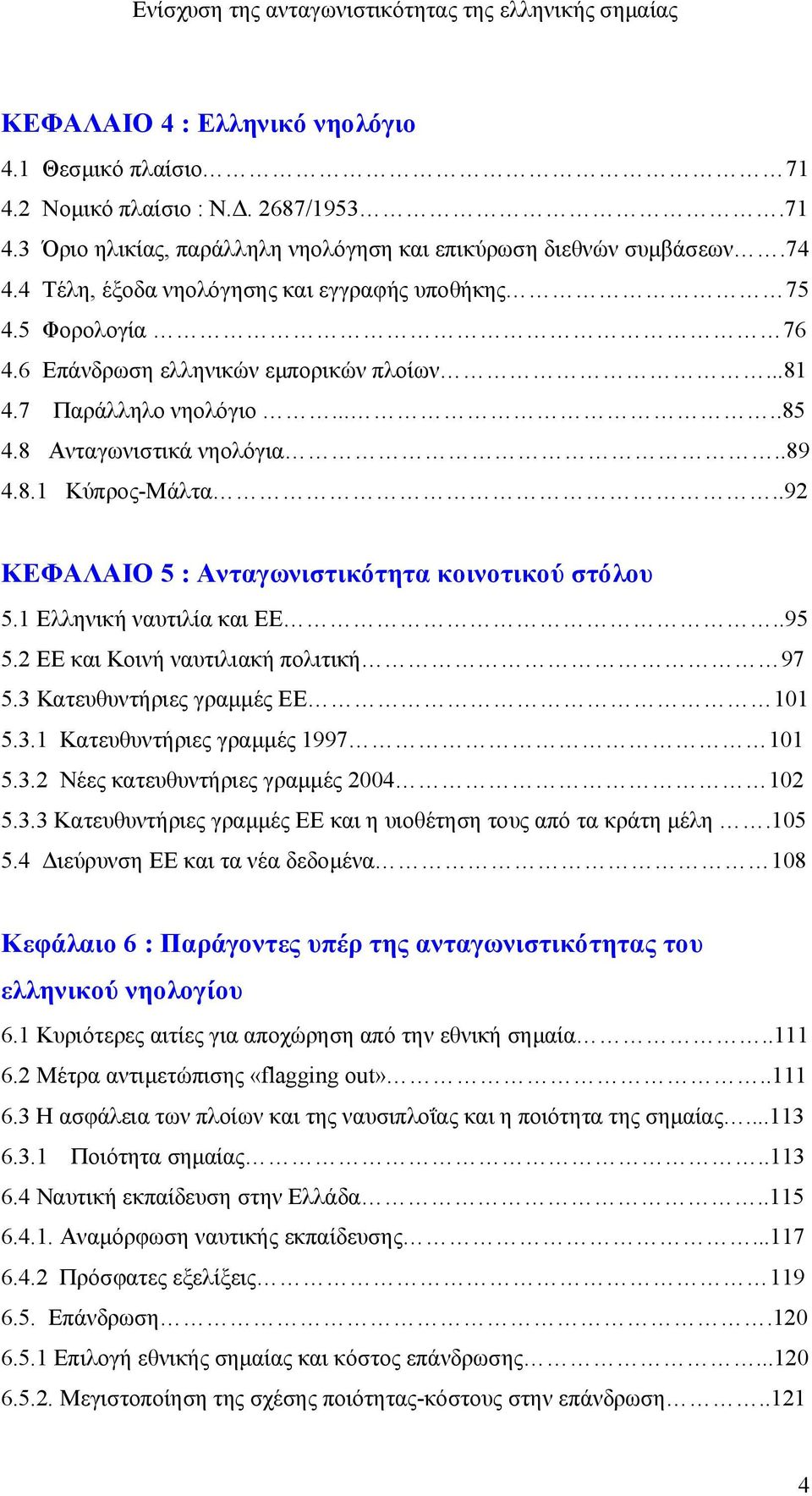 .92 ΚΕΦΑΛΑΙΟ 5 : Ανταγωνιστικότητα κοινοτικού στόλου 5.1 Ελληνική ναυτιλία και ΕΕ..95 5.2 ΕΕ και Κοινή ναυτιλιακή πολιτική 97 5.3 Κατευθυντήριες γραμμές ΕΕ 101 5.3.1 Κατευθυντήριες γραμμές 1997 101 5.
