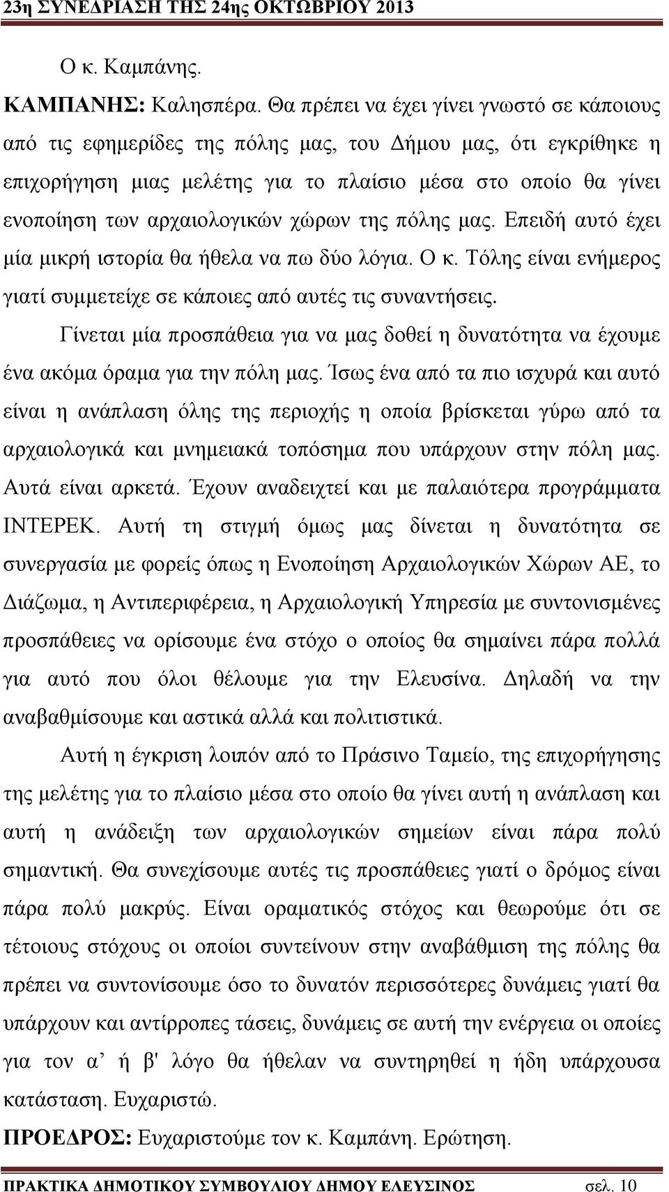 χώρων της πόλης μας. Επειδή αυτό έχει μία μικρή ιστορία θα ήθελα να πω δύο λόγια. Ο κ. Τόλης είναι ενήμερος γιατί συμμετείχε σε κάποιες από αυτές τις συναντήσεις.