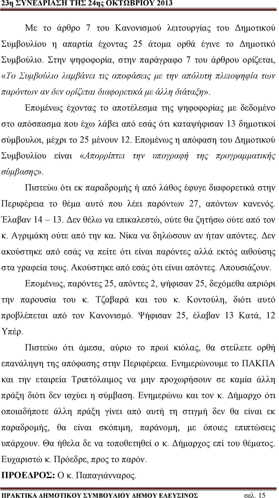 Επομένως έχοντας το αποτέλεσμα της ψηφοφορίας με δεδομένο στο απόσπασμα που έχω λάβει από εσάς ότι καταψήφισαν 13 δημοτικοί σύμβουλοι, μέχρι το 25 μένουν 12.