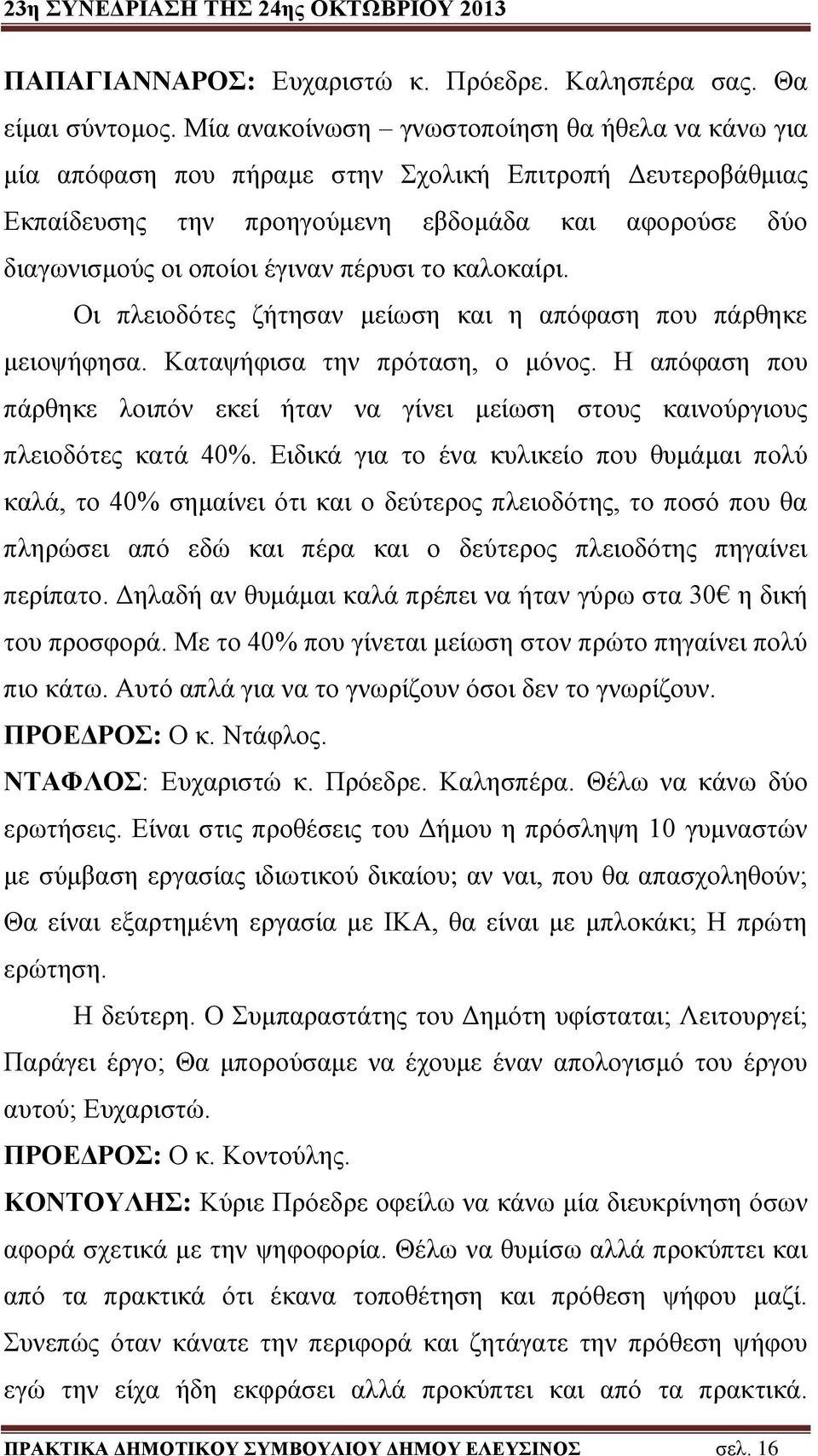 το καλοκαίρι. Οι πλειοδότες ζήτησαν μείωση και η απόφαση που πάρθηκε μειοψήφησα. Καταψήφισα την πρόταση, ο μόνος.