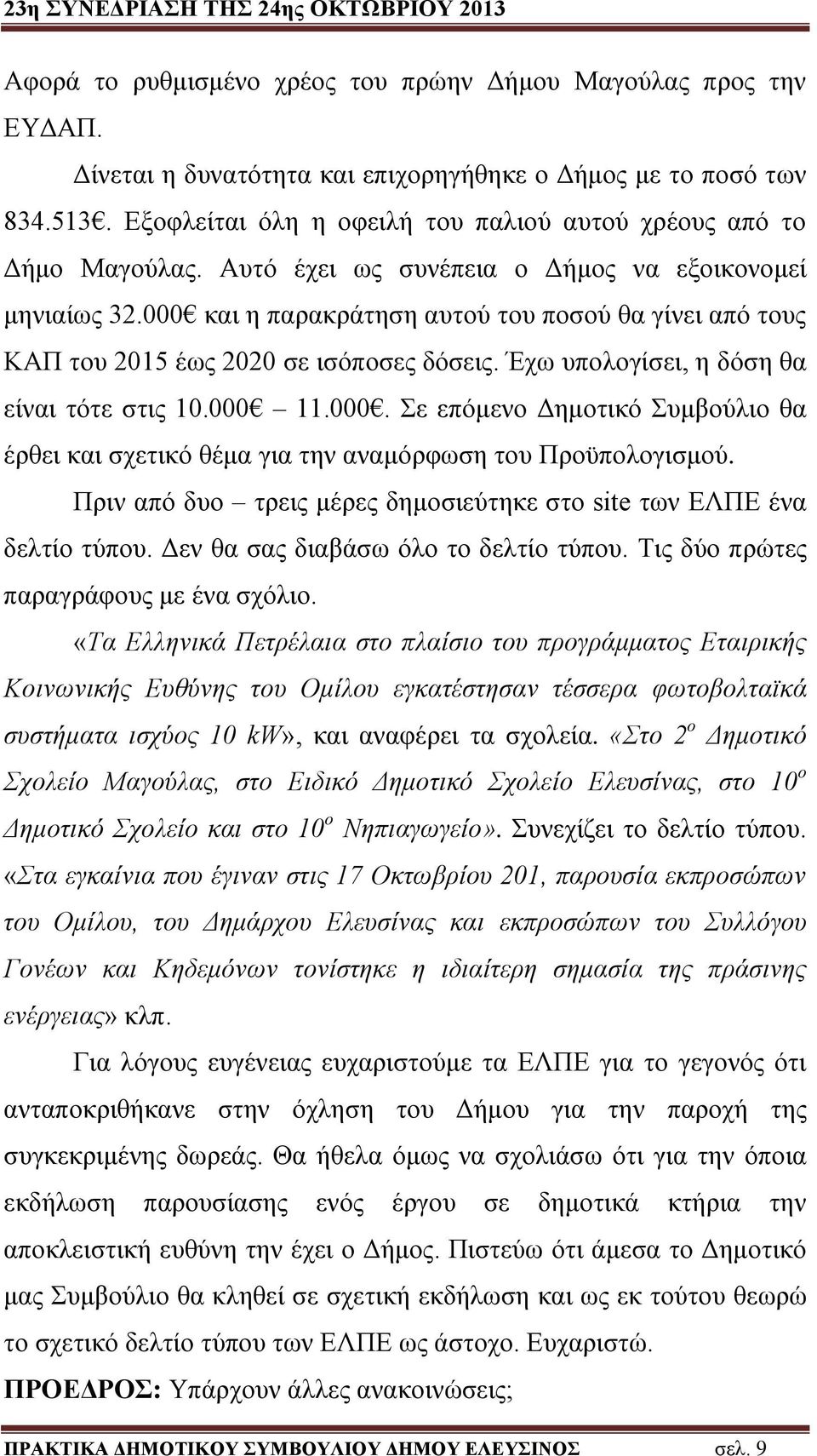 000 και η παρακράτηση αυτού του ποσού θα γίνει από τους ΚΑΠ του 2015 έως 2020 σε ισόποσες δόσεις. Έχω υπολογίσει, η δόση θα είναι τότε στις 10.000 11.000. Σε επόμενο Δημοτικό Συμβούλιο θα έρθει και σχετικό θέμα για την αναμόρφωση του Προϋπολογισμού.