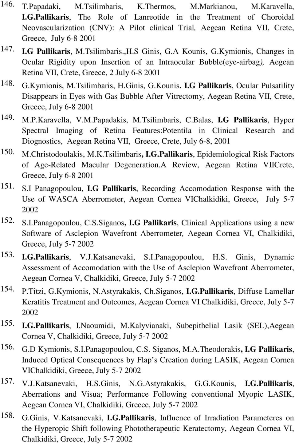 ,H.S Ginis, G.A Kounis, G.Kymionis, Changes in Ocular Rigidity upon Insertion of an Intraocular Bubble(eye-airbag), Aegean Retina VII, Crete, Greece, 2 July 6-8 2001 148. G.Kymionis, M.Tsilimbaris, H.