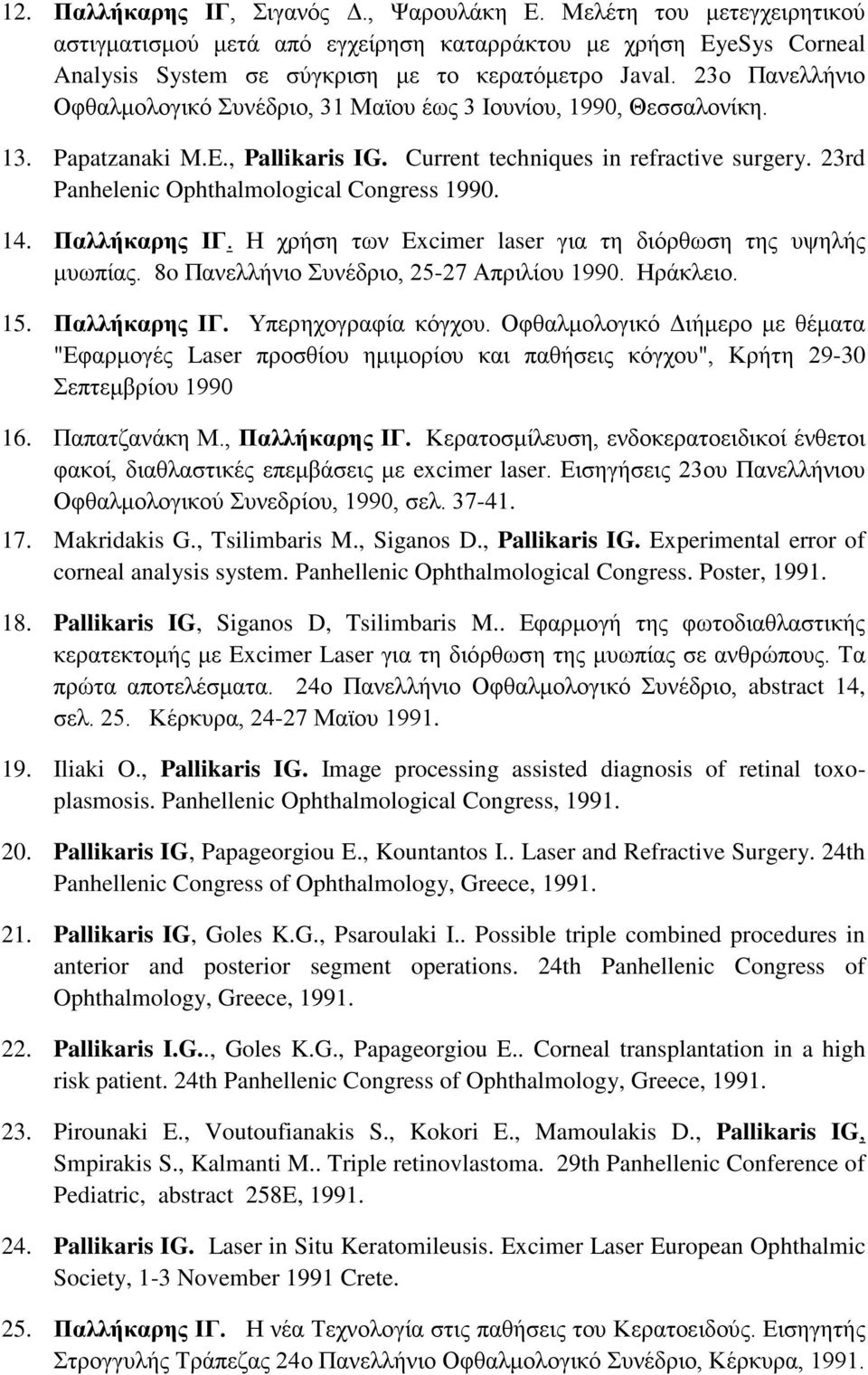 23rd Panhelenic Ophthalmological Congress 1990. 14. Παλλήκαρης ΙΓ. Η χρήση των Excimer laser για τη διόρθωση της υψηλής μυωπίας. 8o Πανελλήνιο Συνέδριο, 25-27 Απριλίου 1990. Ηράκλειο. 15.
