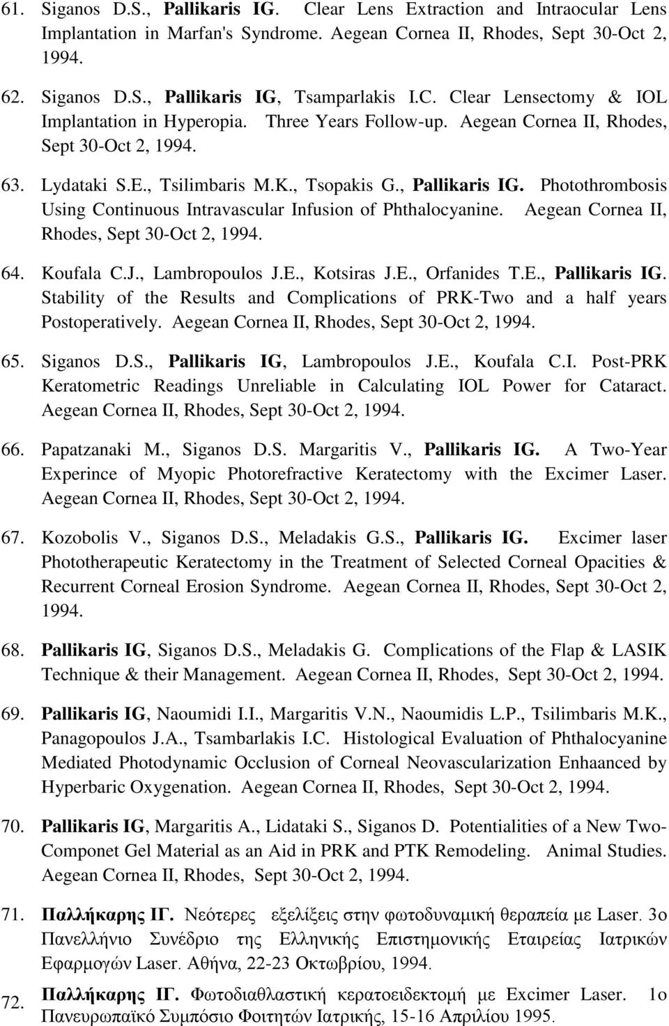 Photothrombosis Using Continuous Intravascular Infusion of Phthalocyanine. Aegean Cornea II, Rhodes, Sept 30-Oct 2, 1994. 64. Koufala C.J., Lambropoulos J.E., Kotsiras J.E., Orfanides T.E., Pallikaris IG.