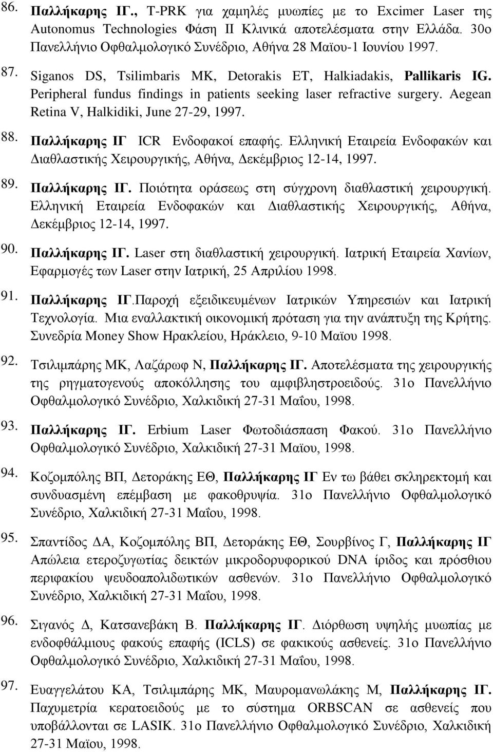 Peripheral fundus findings in patients seeking laser refractive surgery. Aegean Retina V, Halkidiki, June 27-29, 1997. 88. Παλλήκαρης ΙΓ ICR Eνδοφακοί επαφής.