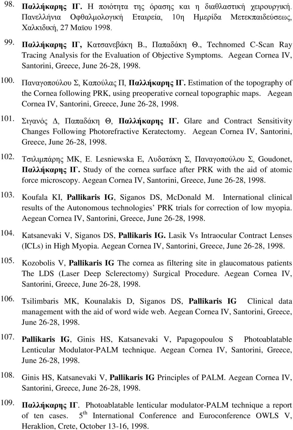 Estimation of the topography of the Cornea following PRK, using preoperative corneal topographic maps. Aegean Cornea IV, Santorini, Greece, June 26-28, 1998. 101. Σιγανός Δ, Παπαδάκη Θ, Παλλήκαρης ΙΓ.