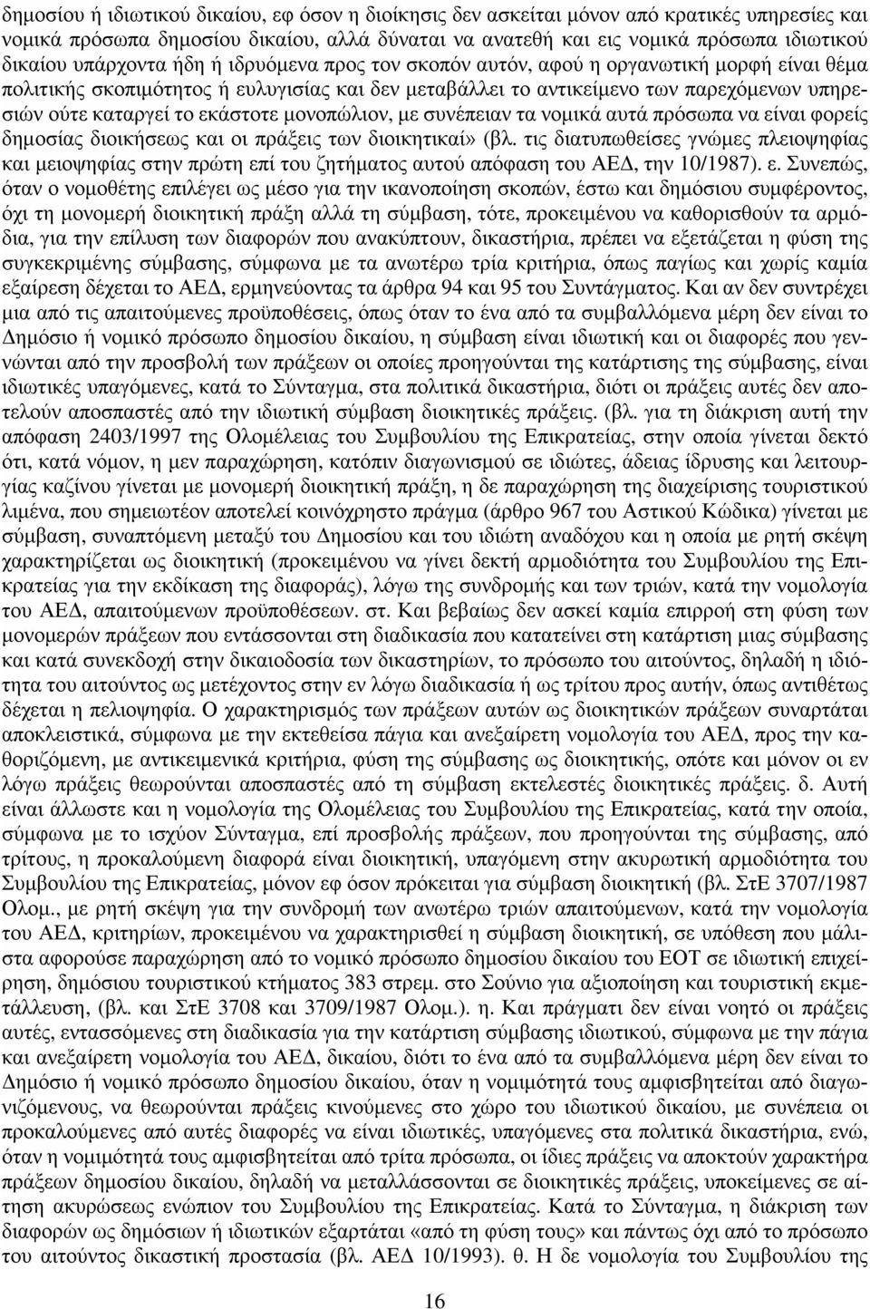 εκάστοτε μονοπώλιον, με συνέπειαν τα νομικά αυτά πρόσωπα να είναι φορείς δημοσίας διοικήσεως και οι πράξεις των διοικητικαί» (βλ.