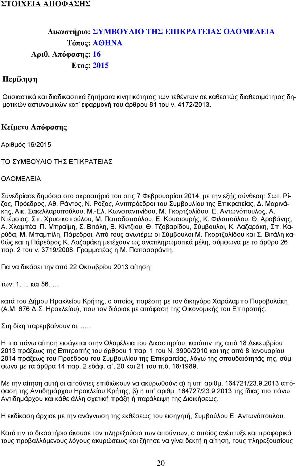 Κείμενο Απόφασης Αριθμός 16/2015 ΤΟ ΣΥΜΒΟΥΛΙΟ ΤΗΣ ΕΠΙΚΡΑΤΕΙΑΣ ΟΛΟΜΕΛΕΙΑ Συνεδρίασε δημόσια στο ακροατήριό του στις 7 Φεβρουαρίου 2014, με την εξής σύνθεση: Σωτ. Ρίζος, Πρόεδρος, Αθ. Ράντος, Ν.