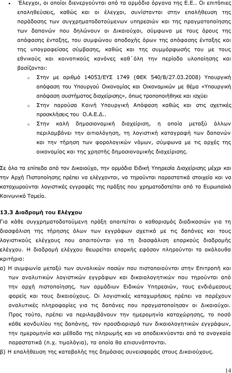 σύμφωνα με τους όρους της απόφασης ένταξης, του συμφώνου αποδοχής όρων της απόφασης ένταξης και της υπογραφείσας σύμβασης, καθώς και της συμμόρφωσής του με τους εθνικούς και κοινοτικούς κανόνες καθ