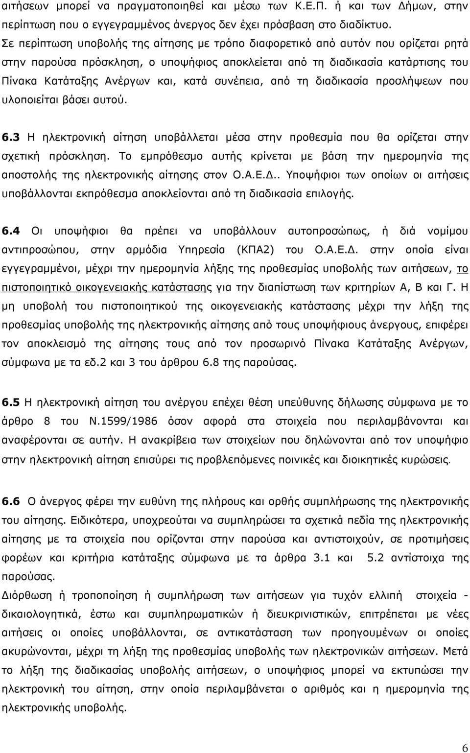 συνέπεια, από τη διαδικασία προσλήψεων που υλοποιείται βάσει αυτού. 6.3 Η ηλεκτρονική αίτηση υποβάλλεται μέσα στην προθεσμία που θα ορίζεται στην σχετική πρόσκληση.