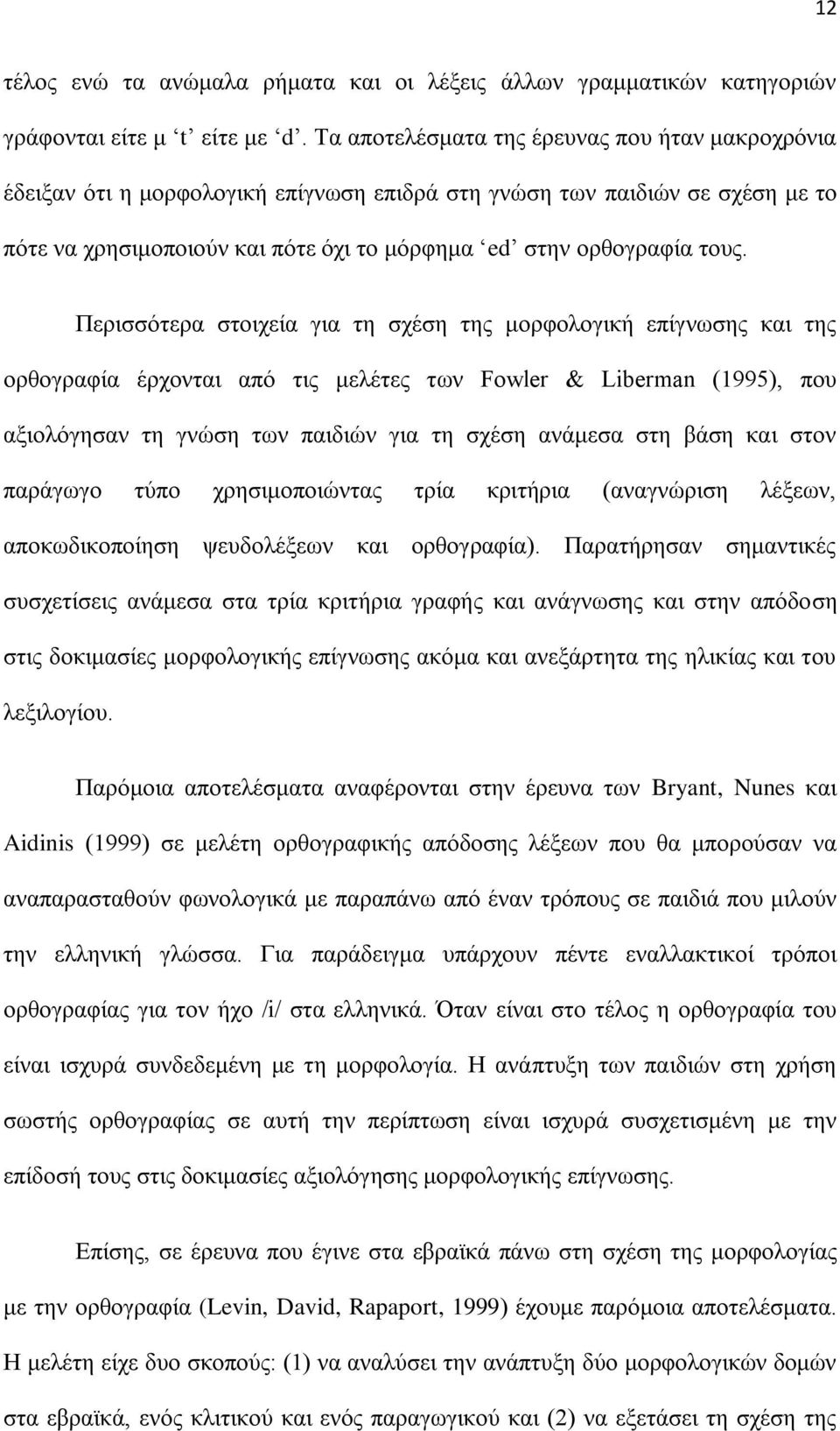 Πεξηζζόηεξα ζηνηρεία γηα ηε ζρέζε ηεο κνξθνινγηθή επίγλσζεο θαη ηεο νξζνγξαθία έξρνληαη από ηηο κειέηεο ησλ Fowler & Liberman (1995), πνπ αμηνιόγεζαλ ηε γλώζε ησλ παηδηώλ γηα ηε ζρέζε αλάκεζα ζηε