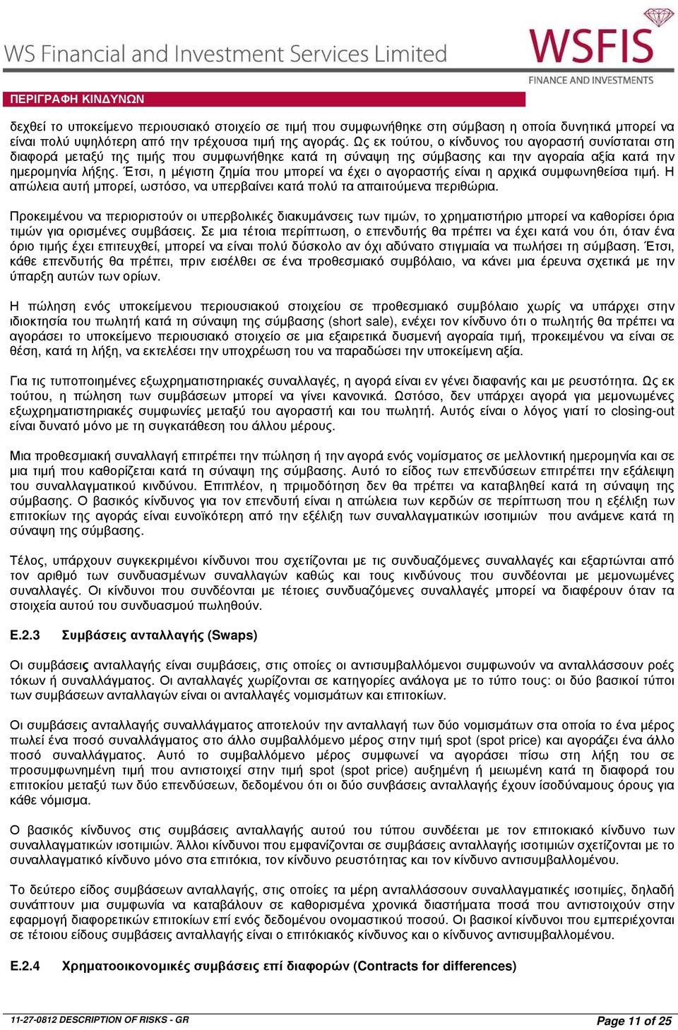 Έτσι, η µέγιστη ζηµία που µπορεί να έχει ο αγοραστής είναι η αρχικά συµφωνηθείσα τιµή. Η απώλεια αυτή µπορεί, ωστόσο, να υπερβαίνει κατά πολύ τα απαιτούµενα περιθώρια.