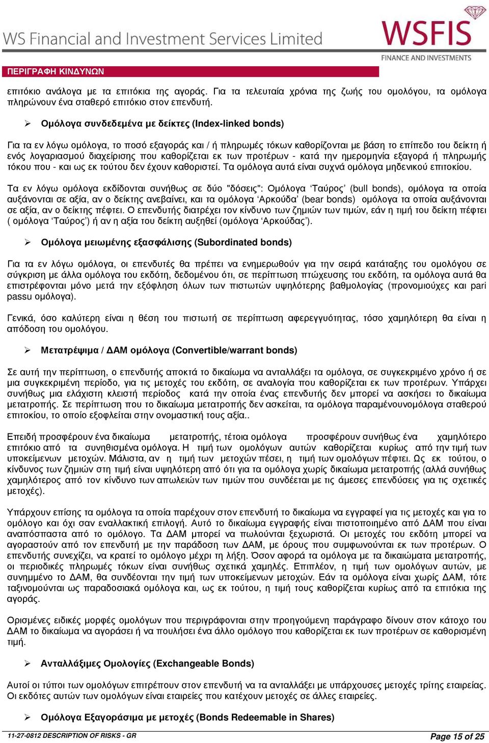 καθορίζεται εκ των προτέρων - κατά την ηµεροµηνία εξαγορά ή πληρωµής τόκου που - και ως εκ τούτου δεν έχουν καθοριστεί. Τα οµόλογα αυτά είναι συχνά οµόλογα µηδενικού επιτοκίου.