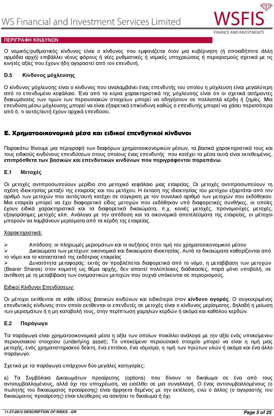 5 Κίνδυνος µόχλευσης Ο κίνδυνος µόχλευσης είναι ο κίνδυνος που αναλαµβάνει ένας επενδυτής του οποίου η µόχλευση είναι µεγαλύτερη από το επενδυµένο κεφάλαιο.