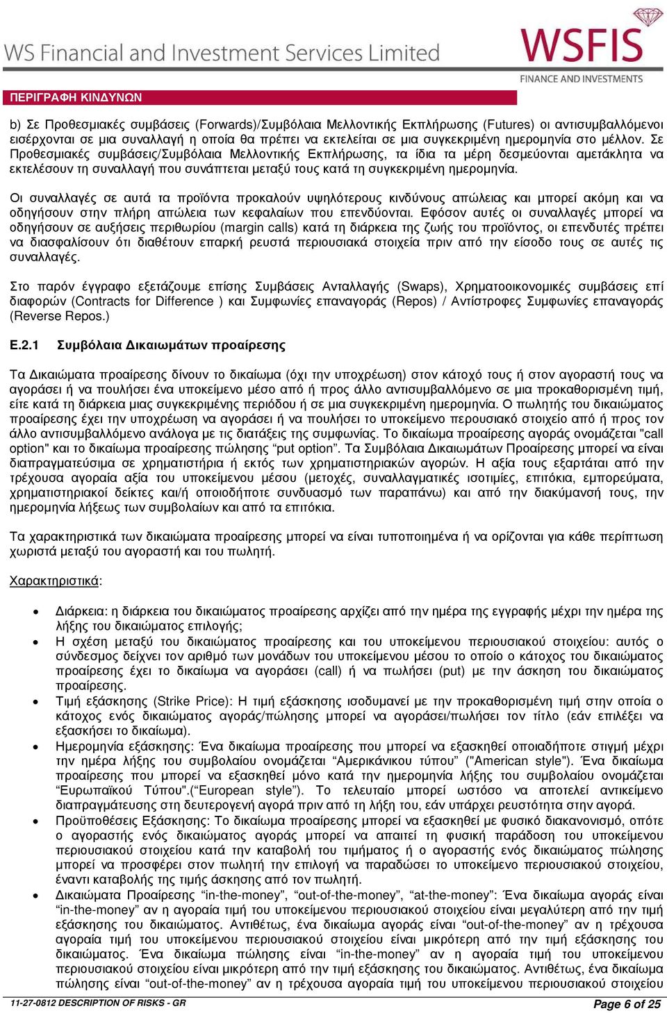 Οι συναλλαγές σε αυτά τα προϊόντα προκαλούν υψηλότερους κινδύνους απώλειας και µπορεί ακόµη και να οδηγήσουν στην πλήρη απώλεια των κεφαλαίων που επενδύονται.