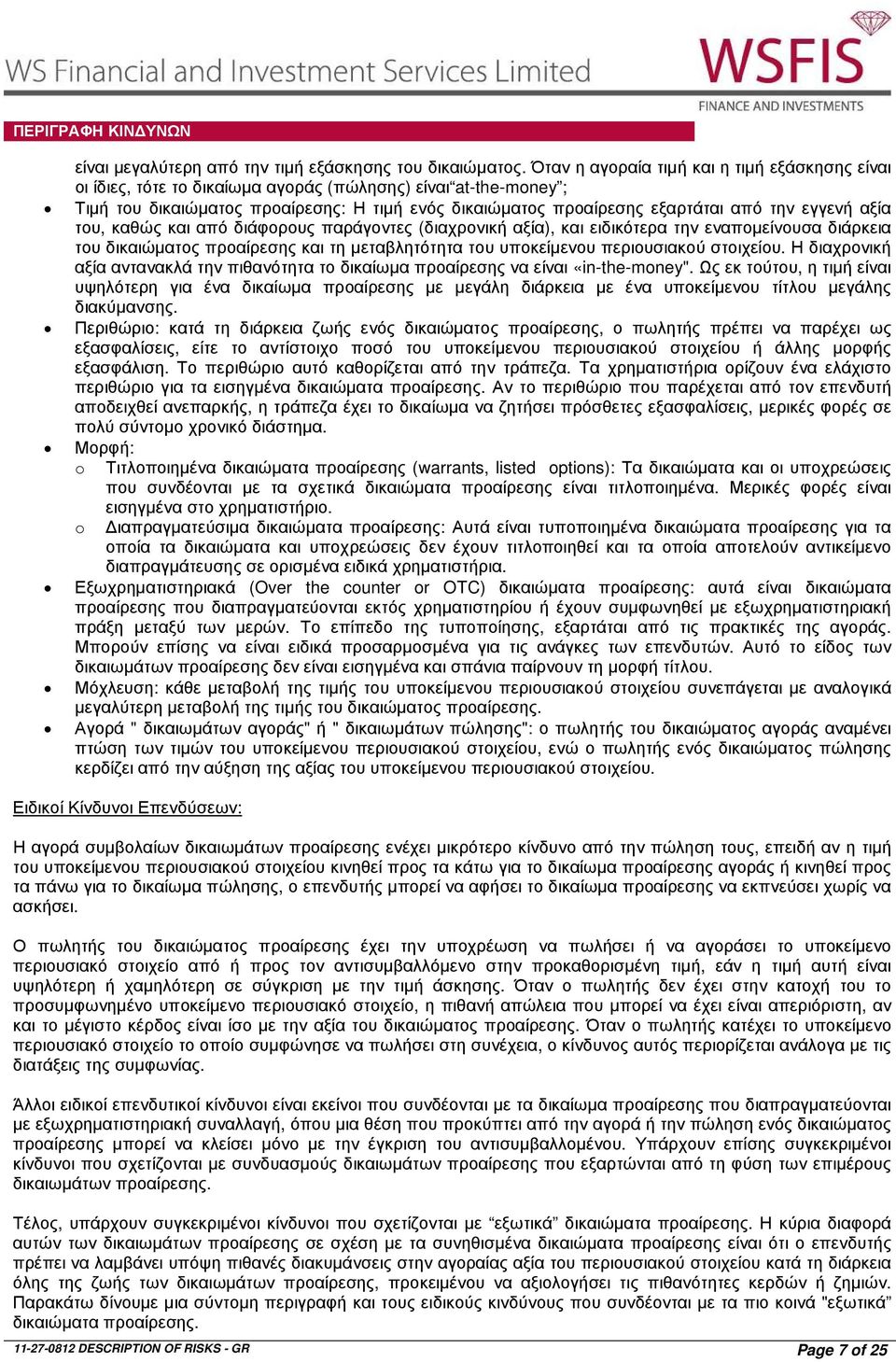 εγγενή αξία του, καθώς και από διάφορους παράγοντες (διαχρονική αξία), και ειδικότερα την εναποµείνουσα διάρκεια του δικαιώµατος προαίρεσης και τη µεταβλητότητα του υποκείµενου περιουσιακού στοιχείου.