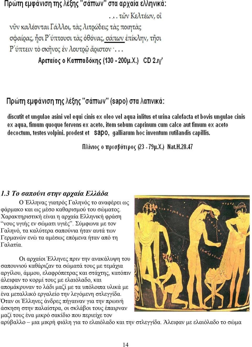 Οι αρχαίοι Έλληνες πριν την ανακάλυψη του σαπουνιού καθάριζαν τα σώµατά τους µε τεµάχια αργίλου, άµµου, ελαφρόπετρας και στάχτης, κατόπιν άλειφαν το κορµί τους µε ελαιόλαδο, και αποµάκρυναν το λάδι