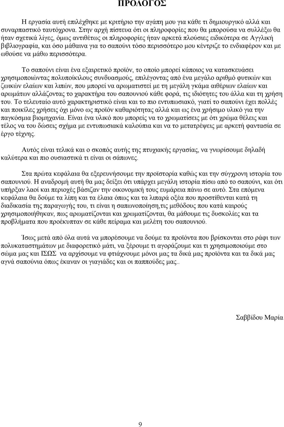 σαπούνι τόσο περισσότερο µου κέντριζε το ενδιαφέρον και µε ωθούσε να µάθω περισσότερα.