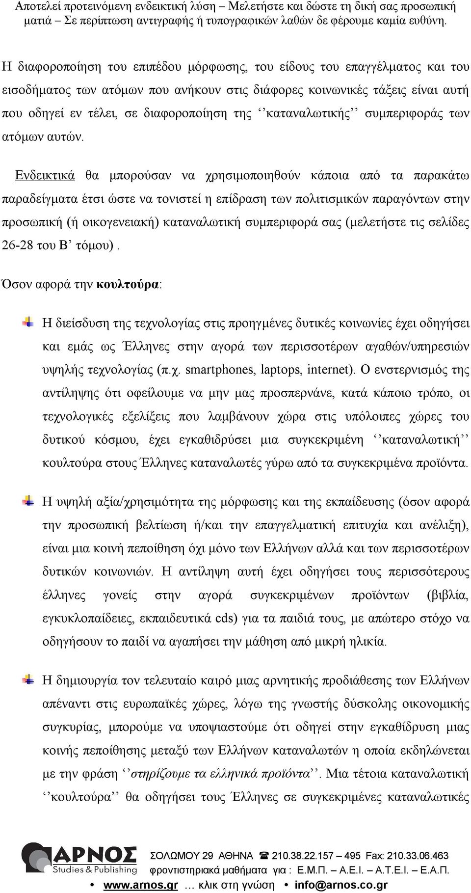 Ενδεικτικά θα μπορούσαν να χρησιμοποιηθούν κάποια από τα παρακάτω παραδείγματα έτσι ώστε να τονιστεί η επίδραση των πολιτισμικών παραγόντων στην προσωπική (ή οικογενειακή) καταναλωτική συμπεριφορά