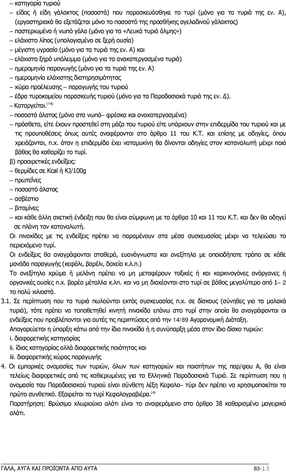 υγρασία (μόνo για τα τυριά της εν. A) και ελάxιστo ξηρό υπόλειμμα (μόνo για τα ανακατεργασμένα τυριά) ημερoμηνία παραγωγής (μόνo για τα τυριά της εν.