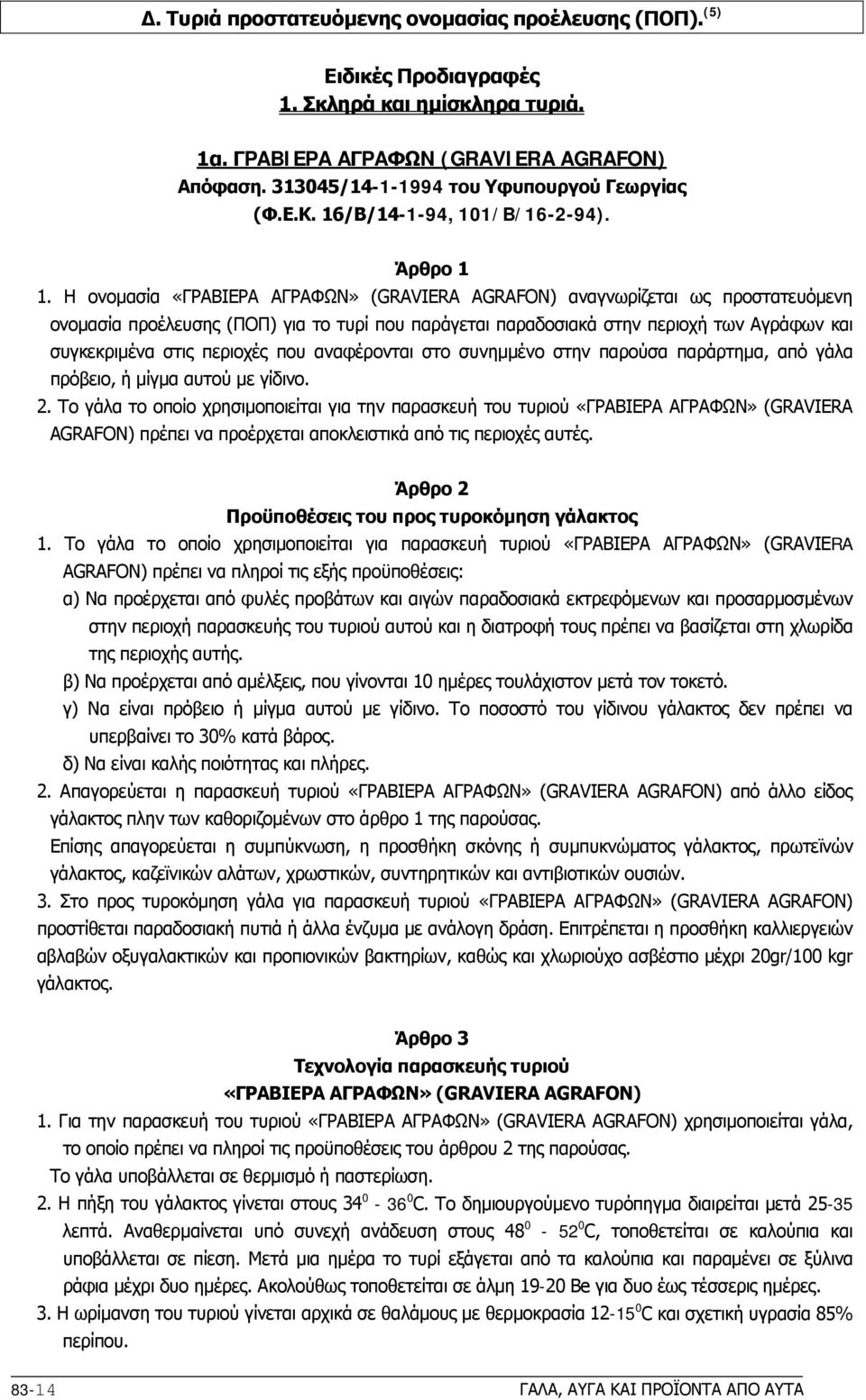 H ονομασία «ΓPABIEPA AΓPAΦΩN» (GRAVIERA AGRAFON) αναγνωρίζεται ως προστατευόμενη ονομασία προέλευσης (ΠOΠ) για το τυρί που παράγεται παραδοσιακά στην περιοχή των Aγράφων και συγκεκριμένα στις