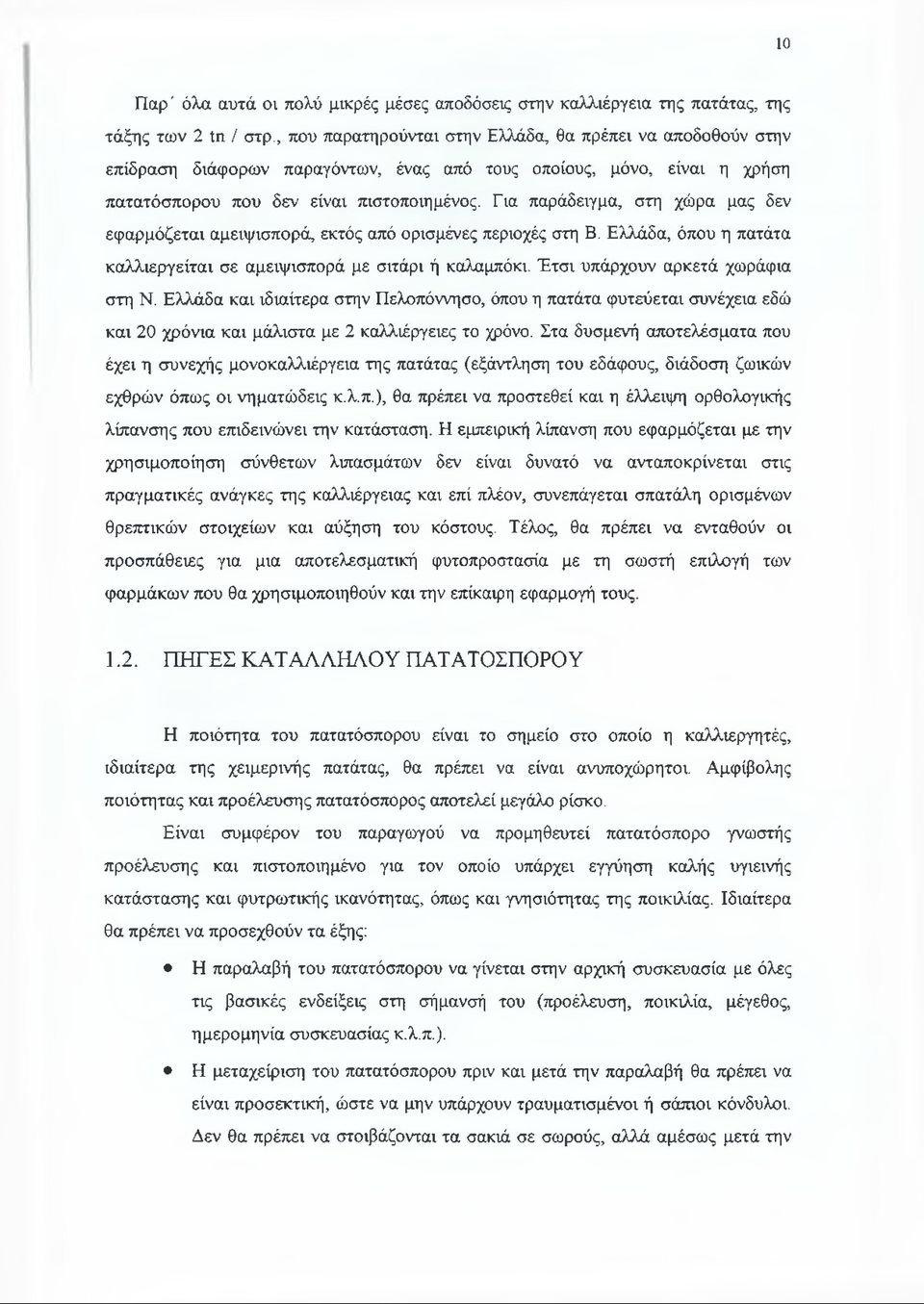 Για παράδειγμα, στη χώρα μας δεν εφαρμόζεται αμειψισπορά, εκτός από ορισμένες περιοχές στη Β. Ελλάδα, όπου η πατάτα καλλιεργείται σε αμειψισπορά με σιτάρι ή καλαμπόκι.
