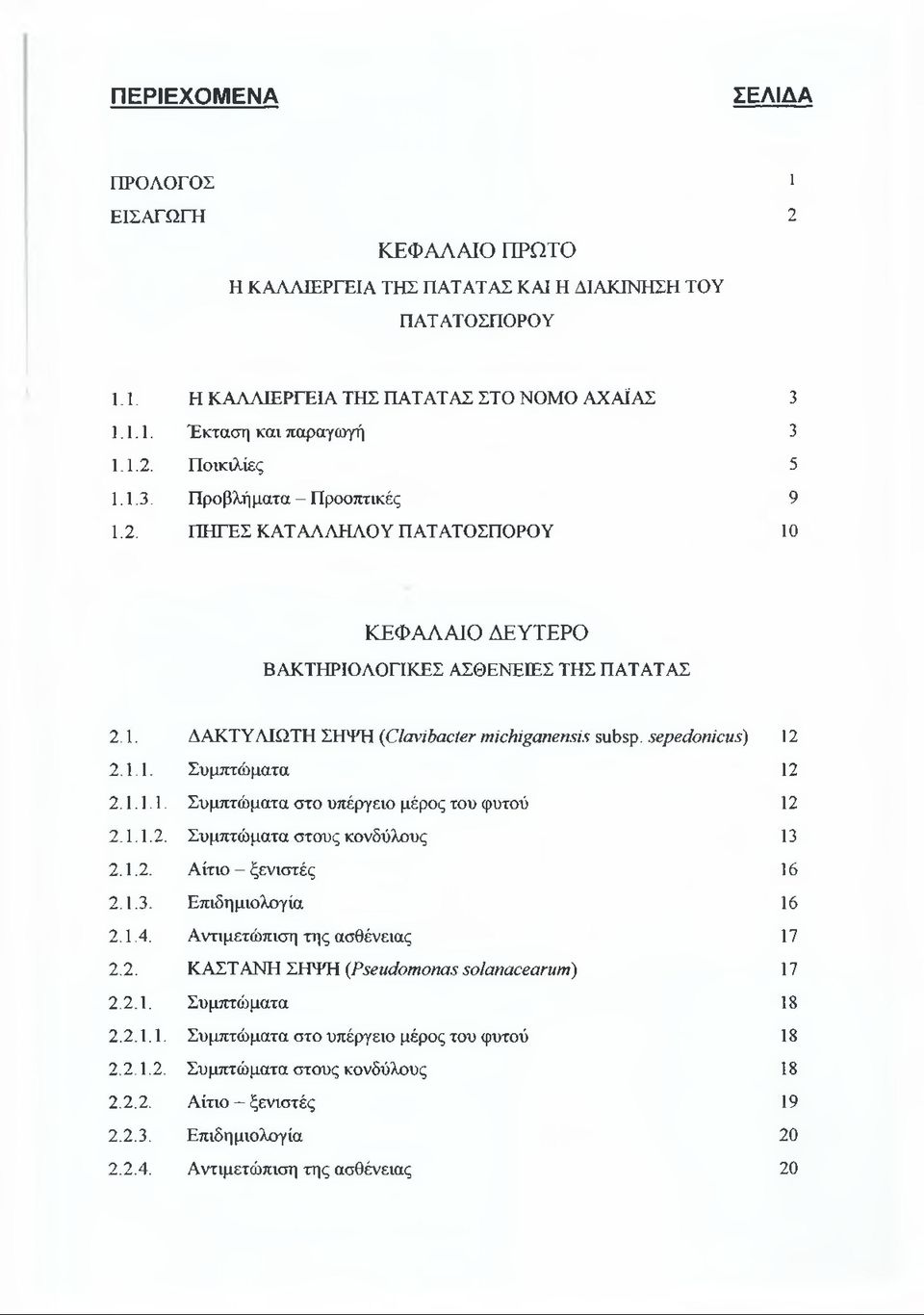 1.1. Συμπτώματα 12 2.1.1.1. Συμπτώματα στο υπέργειο μέρος του φυτού 12 2.1.1.2. Συμπτώματα στους κονδύλους 13 2.1.2. Αίτιο - ξενιστές 16 2.1.3. Επιδη μιολογία 16 2.1.4.
