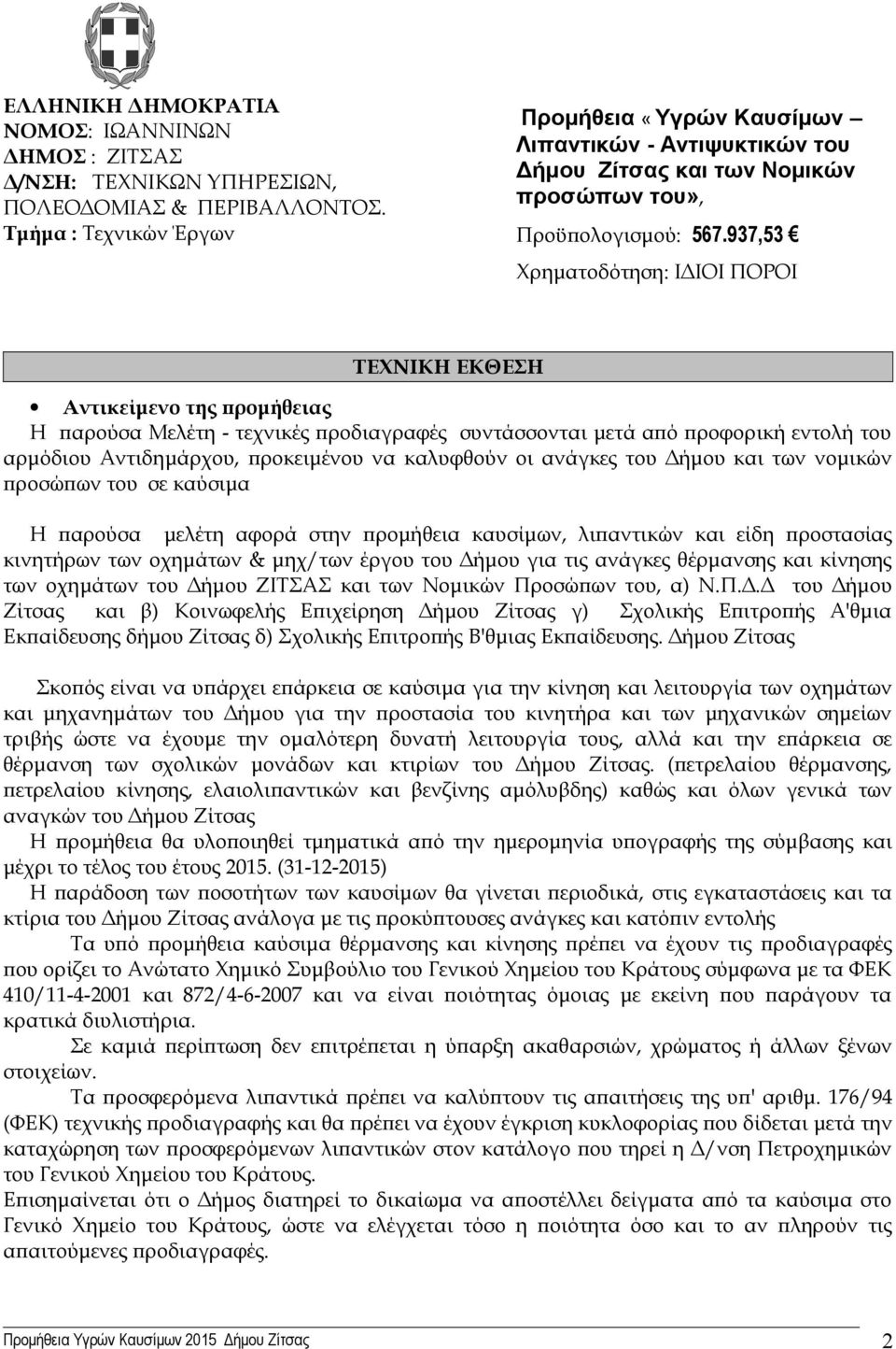 937,53 Χρηματοδότηση: ΙΔΙΟΙ ΠΟΡΟΙ ΤΕΧΝΙΚΗ ΕΚΘΕΣΗ Αντικείμενο της προμήθειας Η παρούσα Μελέτη - τεχνικές προδιαγραφές συντάσσονται μετά από προφορική εντολή του αρμόδιου Αντιδημάρχου, προκειμένου να