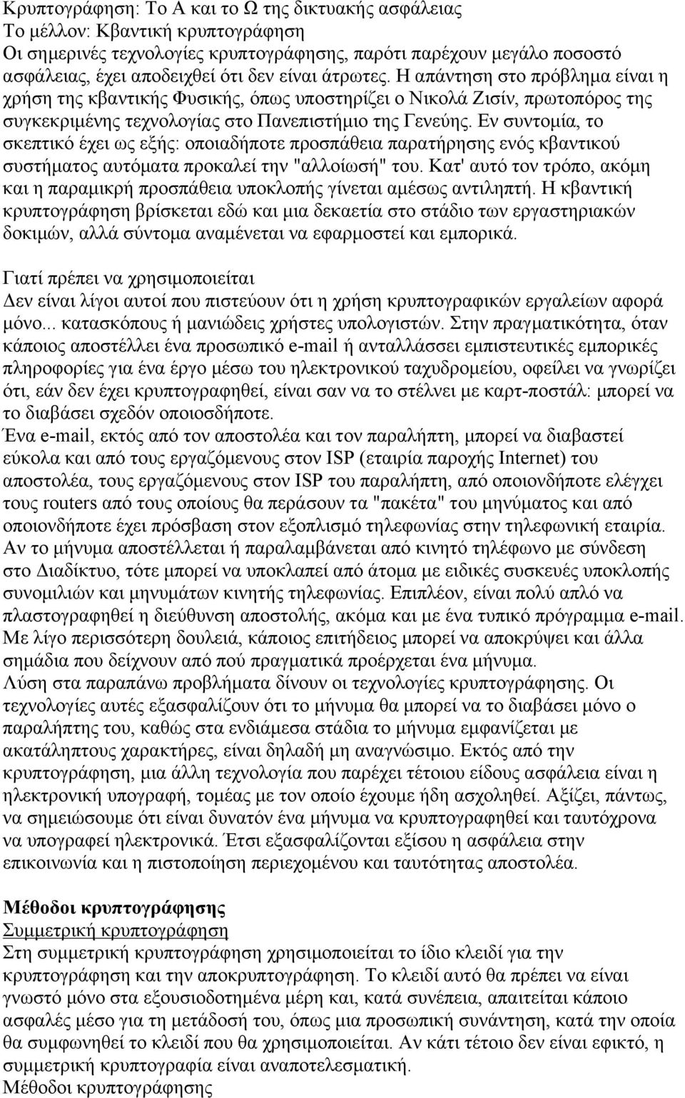 Εν συντοµία, το σκεπτικό έχει ως εξής: οποιαδήποτε προσπάθεια παρατήρησης ενός κβαντικού συστήµατος αυτόµατα προκαλεί την "αλλοίωσή" του.