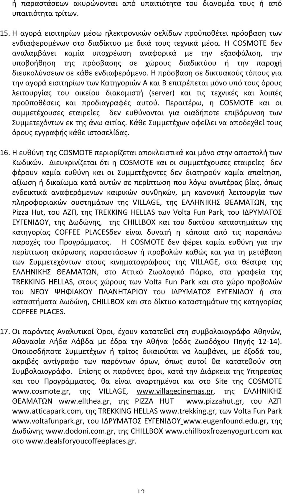Η COSMOTE δεν αναλαμβάνει καμία υποχρέωση αναφορικά με την εξασφάλιση, την υποβοήθηση της πρόσβασης σε χώρους διαδικτύου ή την παροχή διευκολύνσεων σε κάθε ενδιαφερόμενο.