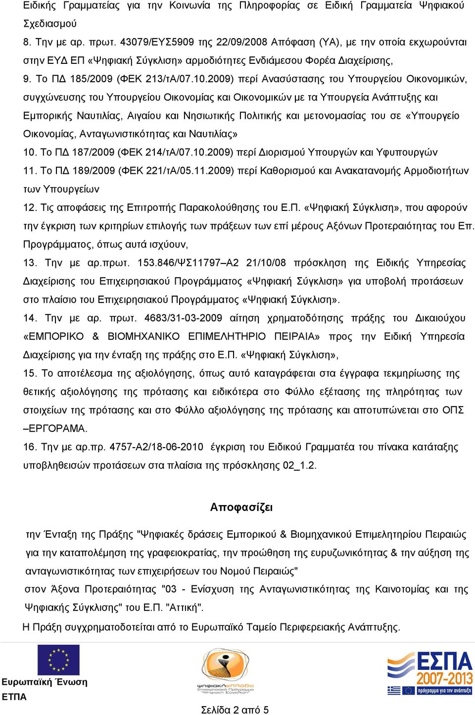 2009) περί Ανασύστασης του Υπουργείου Οικονομικών, συγχώνευσης του Υπουργείου Οικονομίας και Οικονομικών με τα Υπουργεία Ανάπτυξης και Εμπορικής Ναυτιλίας, Αιγαίου και Νησιωτικής Πολιτικής και