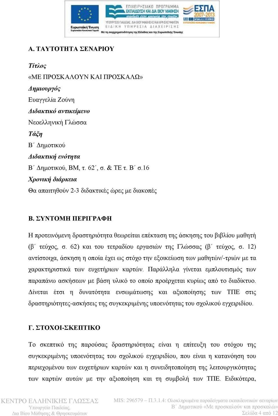62) και του τετραδίου εργασιών της Γλώσσας (β τεύχος, σ. 12) αντίστοιχα, άσκηση η οποία έχει ως στόχο την εξοικείωση των μαθητών/-τριών με τα χαρακτηριστικά των ευχετήριων καρτών.