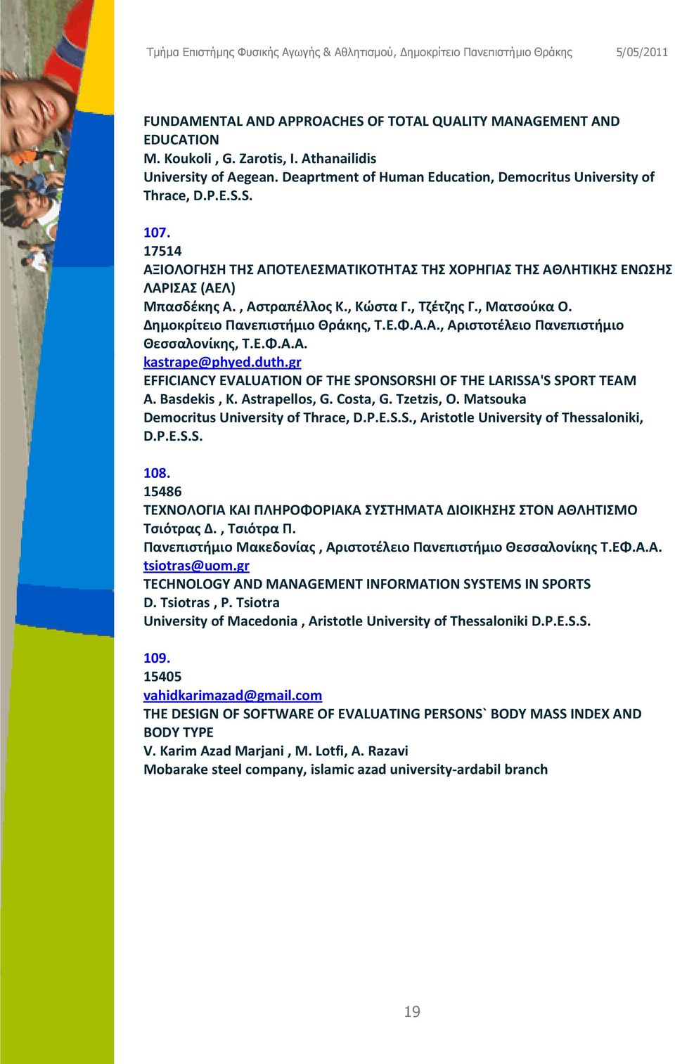 Α.Α. kastrape@phyed.duth.gr EFFICIANCY EVALUATION OF THE SPONSORSHI OF THE LARISSA'S SPORT TEAM A. Basdekis, K. Astrapellos, G. Costa, G. Tzetzis, O. Matsouka, Aristotle University of Thessaloniki, D.