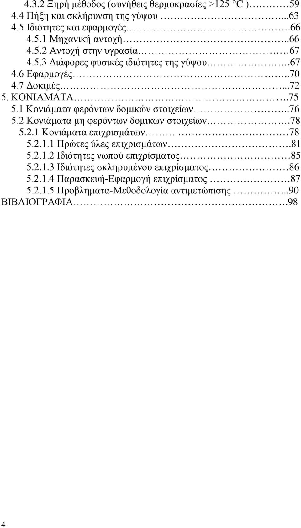 2 Κονιάματα μη φερόντων δομικών στοιχείων.78 5.2.1 Κονιάματα επιχρισμάτων 78 5.2.1.1 Πρώτες ύλες επιχρισμάτων.81 5.2.1.2 Ιδιότητες νωπού επιχρίσματος 85 5.2.1.3 Ιδιότητες σκληρυμένου επιχρίσματος 86 5.