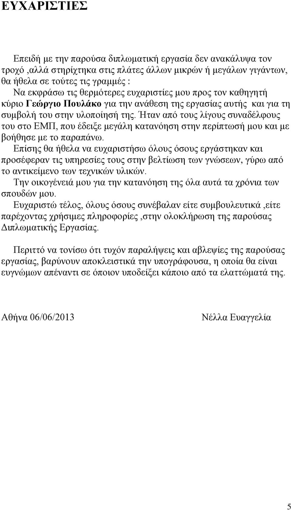 Ήταν από τους λίγους συναδέλφους του στο ΕΜΠ, που έδειξε μεγάλη κατανόηση στην περίπτωσή μου και με βοήθησε με το παραπάνω.