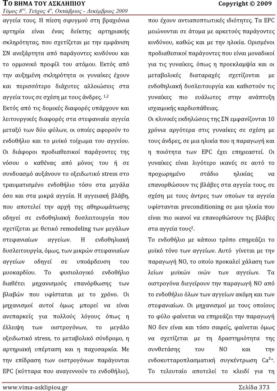 Εκτός από την αυξημένη σκληρότητα οι γυναίκες έχουν και περισσότερο διάχυτες αλλοιώσεις στα αγγεία τους σε σχέση με τους άνδρες.