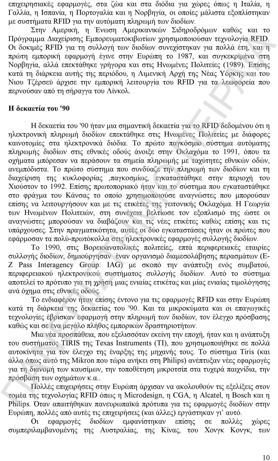 Οι δοκιμές RFID για τη συλλογή των διοδίων συνεχίστηκαν για πολλά έτη, και η πρώτη εμπορική εφαρμογή έγινε στην Ευρώπη το 1987, και συγκεκριμένα στη Νορβηγία, αλλά επεκτάθηκε γρήγορα και στις