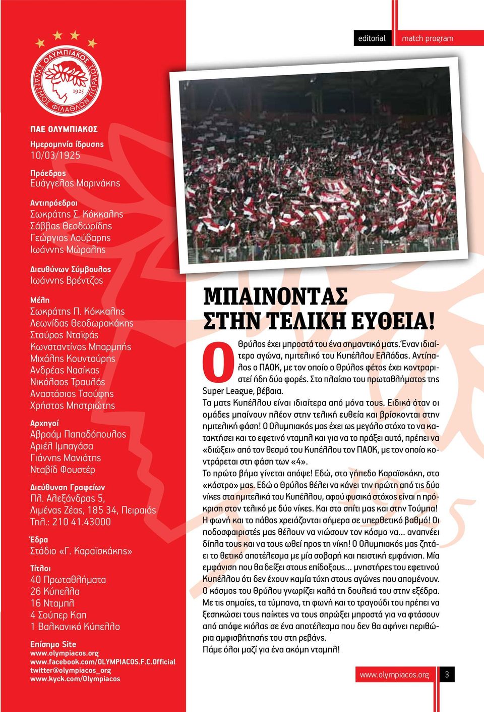 Κόκκαλης Λεωνίδας Θεοδωρακάκης Σταύρος Νταϊφάς Κωνσταντίνος Μπαρμπής Μιχάλης Κουντούρης Ανδρέας Νασίκας Νικόλαος Τραυλός Αναστάσιος Τσούφης Χρήστος Μηστριώτης Αρχηγοί Αβραάμ Παπαδόπουλος Αριέλ