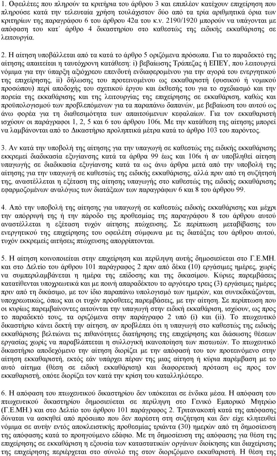 Για το παραδεκτό της αίτησης απαιτείται η ταυτόχρονη κατάθεση: i) βεβαίωσης Τράπεζας ή ΕΠΕΥ, που λειτουργεί νόμιμα για την ύπαρξη αξιόχρεου επενδυτή ενδιαφερομένου για την αγορά του ενεργητικού της