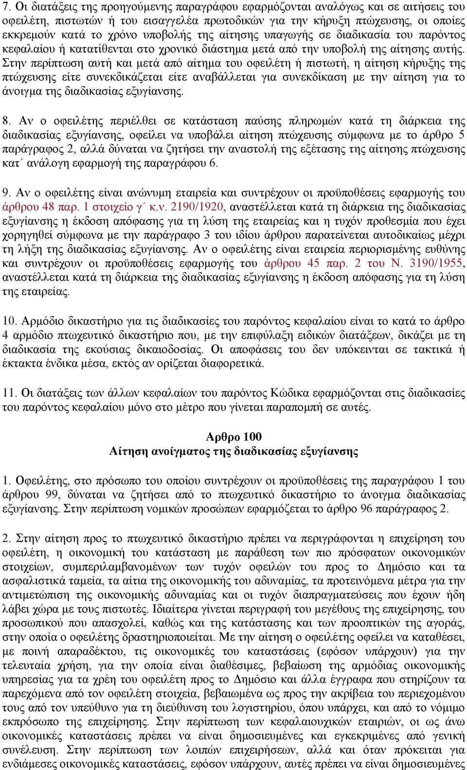 Στην περίπτωση αυτή και μετά από αίτημα του οφειλέτη ή πιστωτή, η αίτηση κήρυξης της πτώχευσης είτε συνεκδικάζεται είτε αναβάλλεται για συνεκδίκαση με την αίτηση για το άνοιγμα της διαδικασίας