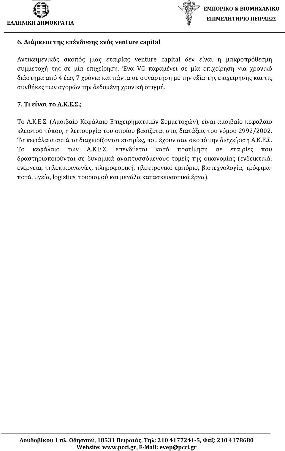 Κ.Ε.Σ.; Το Α.Κ.Ε.Σ. (Αμοιβαίο Κεφάλαιο Επιχειρηματικών Συμμετοχών), είναι αμοιβαίο κεφάλαιο κλειστού τύπου, η λειτουργία του οποίου βασίζεται στις διατάξεις του νόμου 2992/2002.