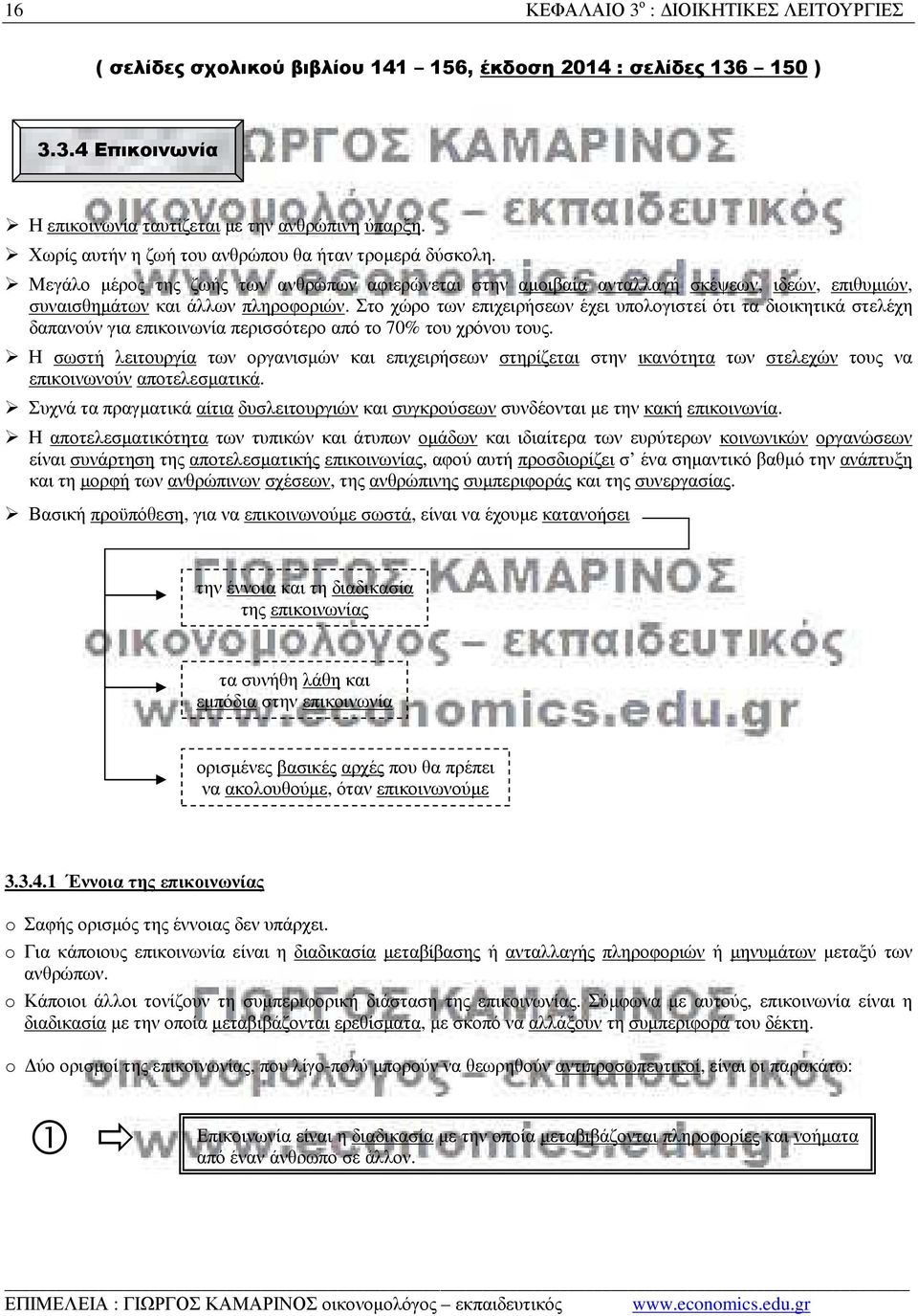 Στο χώρο των επιχειρήσεων έχει υπολογιστεί ότι τα διοικητικά στελέχη δαπανούν για επικοινωνία περισσότερο από το 70% του χρόνου τους.