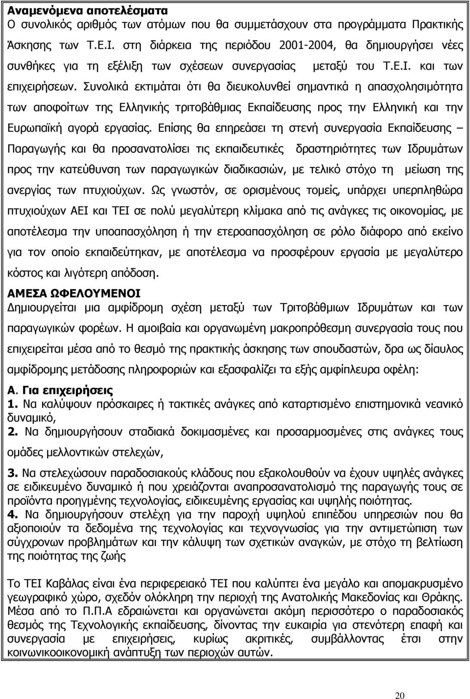 Συνολικά εκτιµάται ότι θα διευκολυνθεί σηµαντικά η απασχολησιµότητα των αποφοίτων της Ελληνικής τριτοβάθµιας Εκπαίδευσης προς την Ελληνική και την Ευρωπαϊκή αγορά εργασίας.