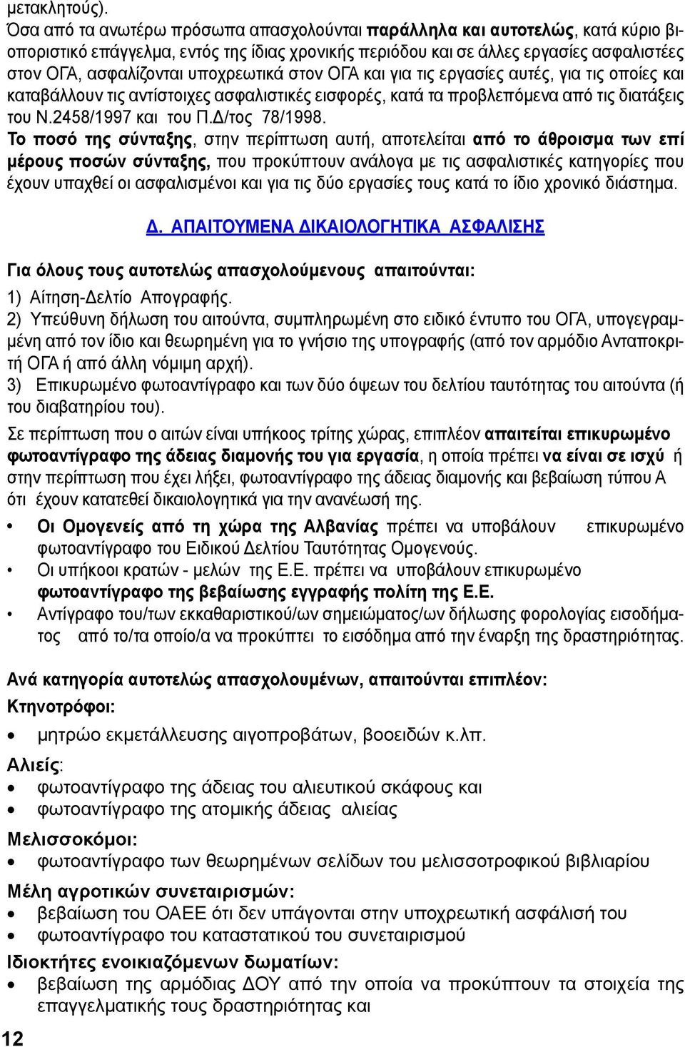 υποχρεωτικά στον ΟΓΑ και για τις εργασίες αυτές, για τις οποίες και καταβάλλουν τις αντίστοιχες ασφαλιστικές εισφορές, κατά τα προβλεπόμενα από τις διατάξεις του Ν.2458/1997 και του Π.Δ/τος 78/1998.