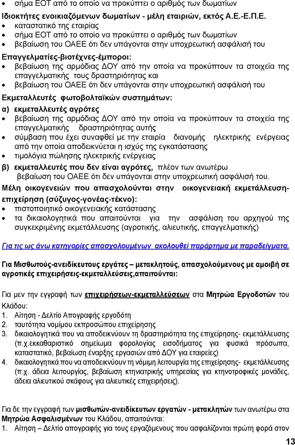 -Ε.Π.Ε. καταστατικό της εταιρίας Τ από το οποίο να προκύπτει ο αριθμός των δωματίων βεβαίωση του ΟΑΕΕ ότι δεν υπάγονται στην υποχρεωτική ασφάλισή του Επαγγελματίες-βιοτέχνες-έμποροι: βεβαίωση της