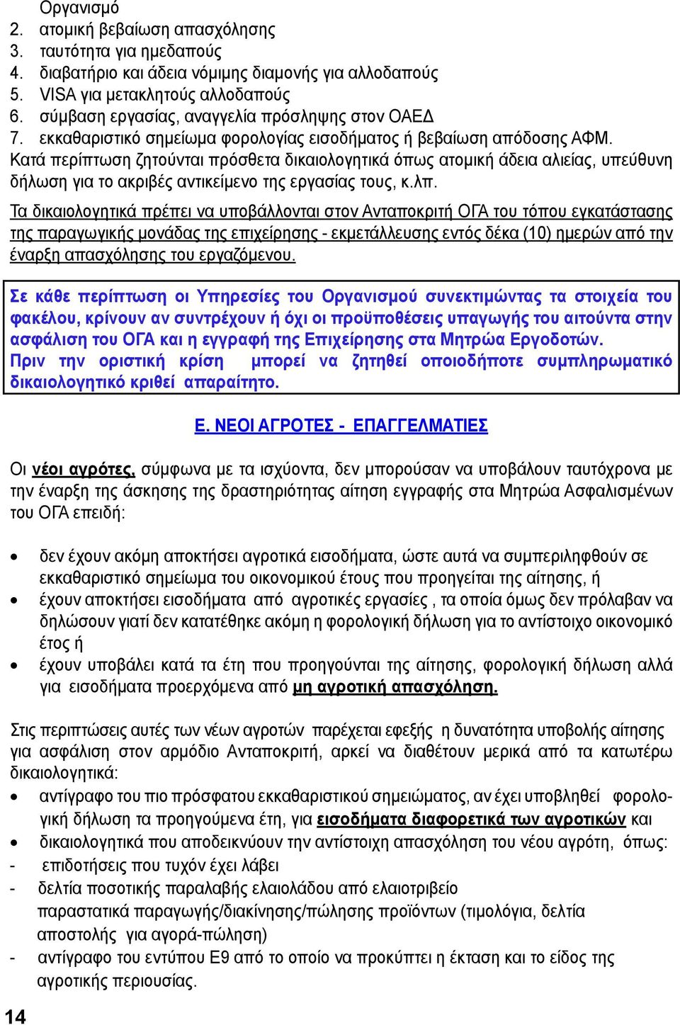 Κατά περίπτωση ζητούνται πρόσθετα δικαιολογητικά όπως ατομική άδεια αλιείας, υπεύθυνη δήλωση για το ακριβές αντικείμενο της εργασίας τους, κ.λπ.