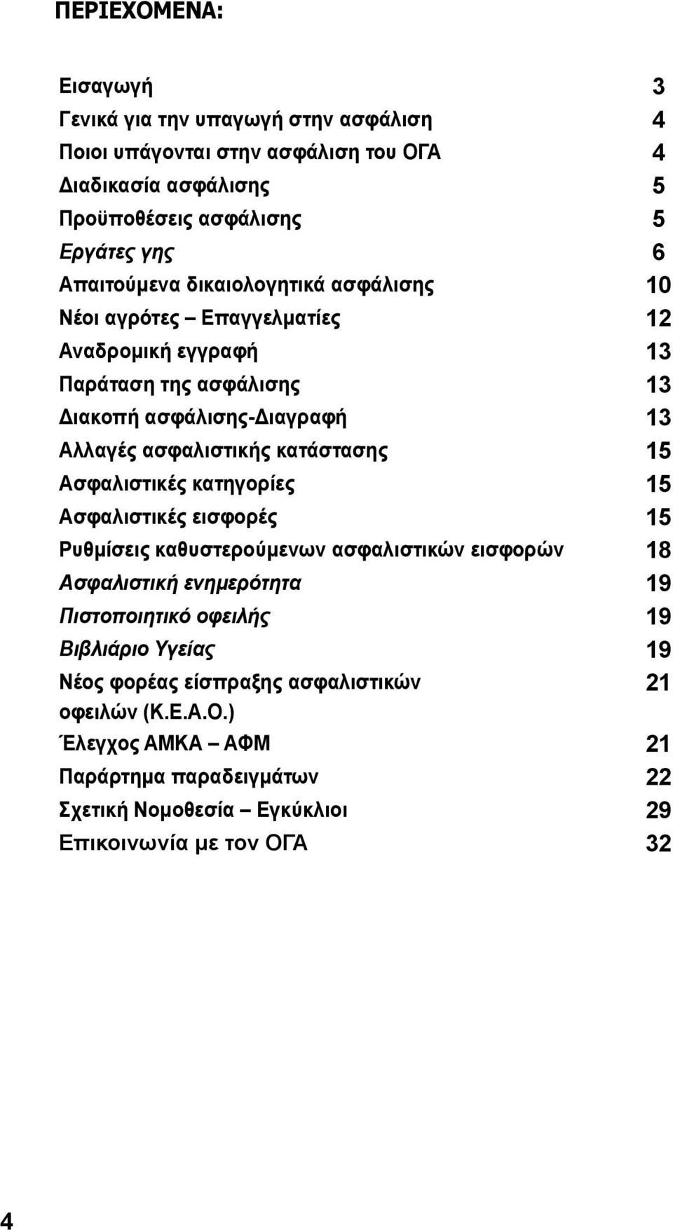 κατάστασης 15 Ασφαλιστικές κατηγορίες 15 Ασφαλιστικές εισφορές 15 Ρυθμίσεις καθυστερούμενων ασφαλιστικών εισφορών 18 Ασφαλιστική ενημερότητα 19 Πιστοποιητικό οφειλής 19